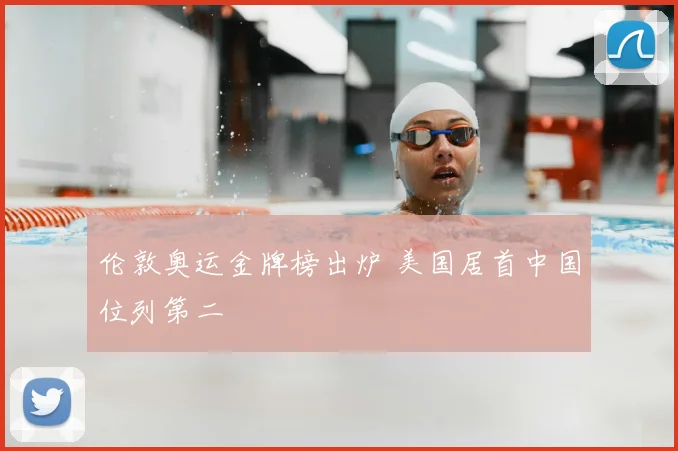 伦敦奥运金牌榜出炉 美国居首中国位列第二