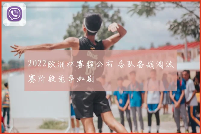 2022欧洲杯赛程公布 各队备战淘汰赛阶段竞争加剧