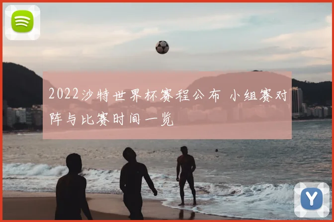 2022沙特世界杯赛程公布 小组赛对阵与比赛时间一览