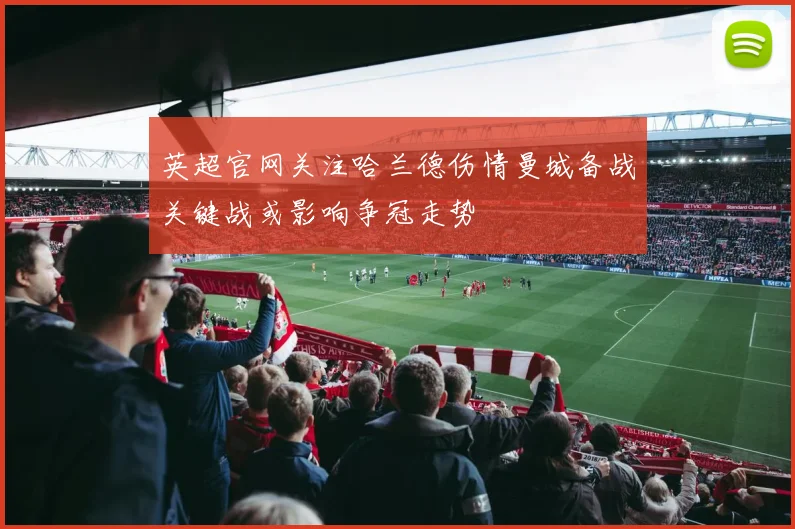 英超官网关注哈兰德伤情曼城备战关键战或影响争冠走势