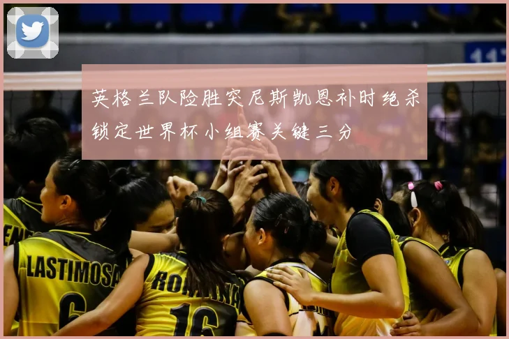 英格兰队险胜突尼斯凯恩补时绝杀锁定世界杯小组赛关键三分