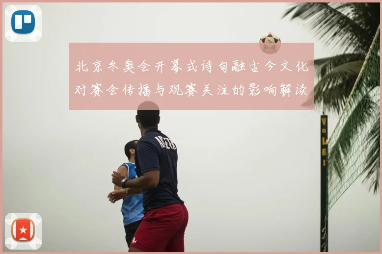 北京冬奥会开幕式诗句融古今文化对赛会传播与观赛关注的影响解读