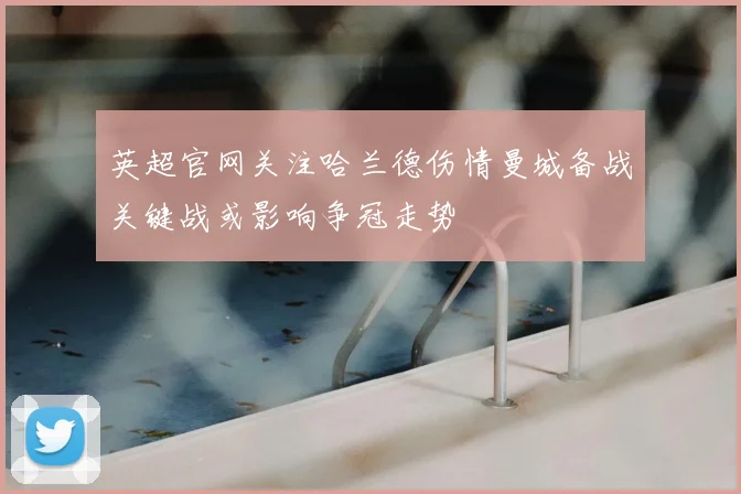 英超官网关注哈兰德伤情曼城备战关键战或影响争冠走势